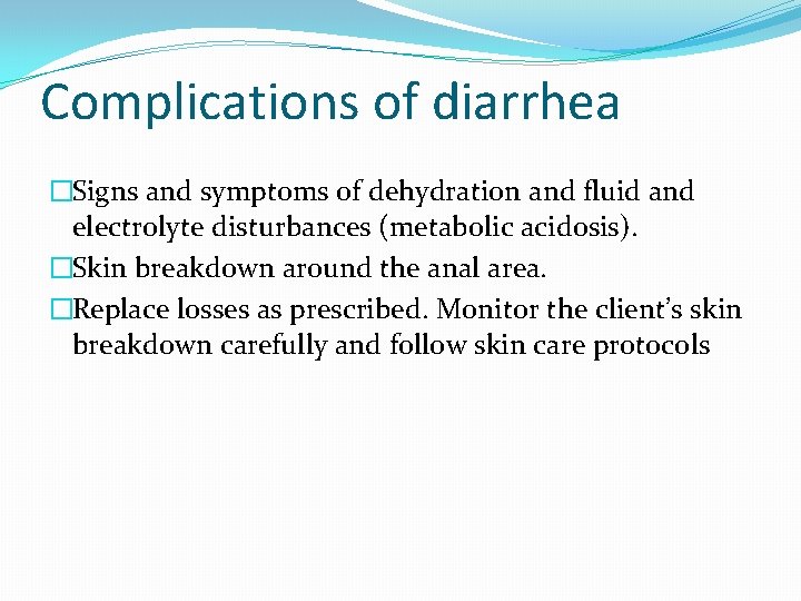 Complications of diarrhea �Signs and symptoms of dehydration and fluid and electrolyte disturbances (metabolic