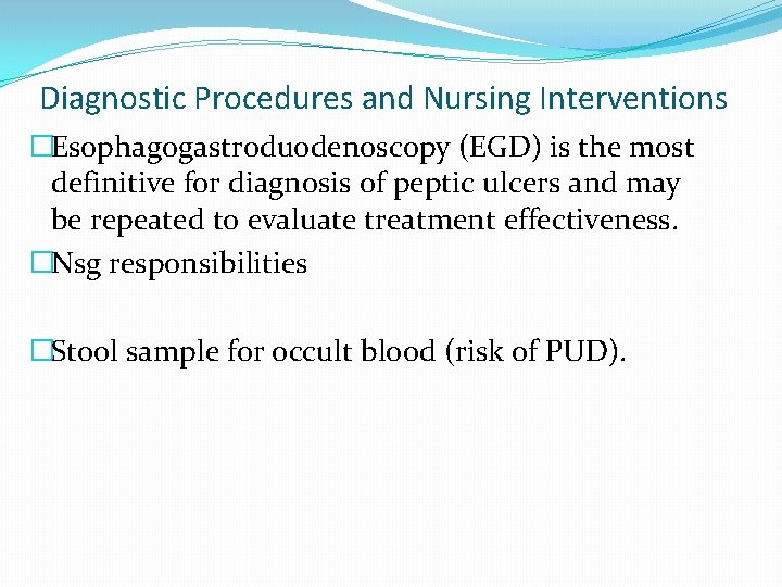 Diagnostic Procedures and Nursing Interventions �Esophagogastroduodenoscopy (EGD) is the most definitive for diagnosis of