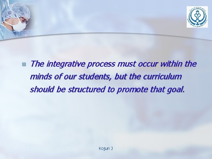 n The integrative process must occur within the minds of our students, but the