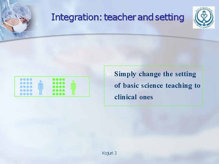 Integration: teacher and setting Ø Simply change the setting of basic science teaching to