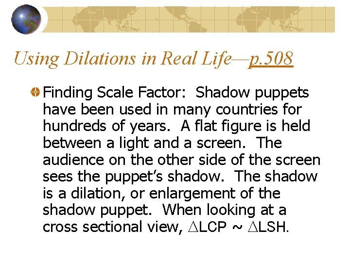 Using Dilations in Real Life—p. 508 Finding Scale Factor: Shadow puppets have been used