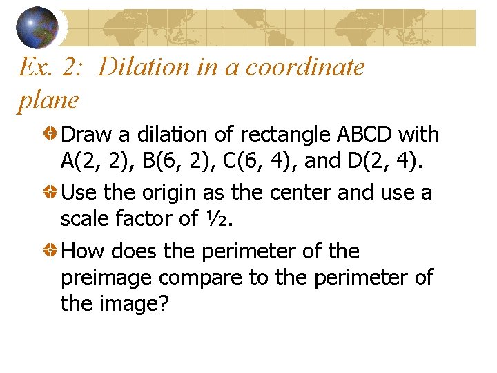 Ex. 2: Dilation in a coordinate plane Draw a dilation of rectangle ABCD with
