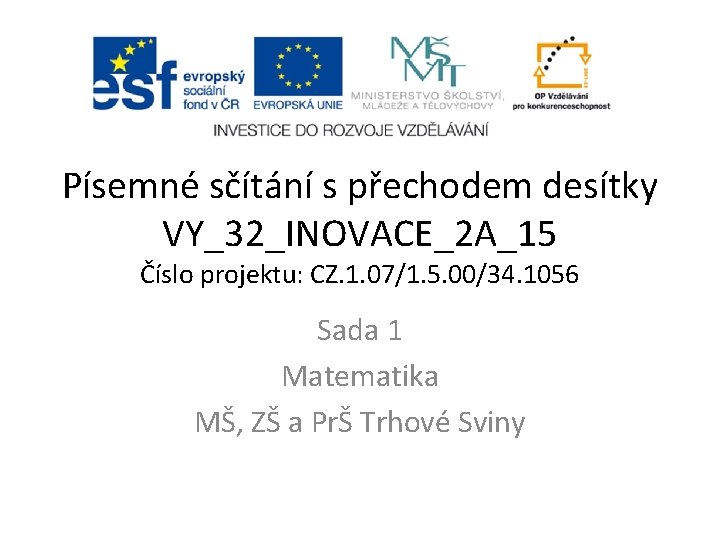 Písemné sčítání s přechodem desítky VY_32_INOVACE_2 A_15 Číslo projektu: CZ. 1. 07/1. 5. 00/34.