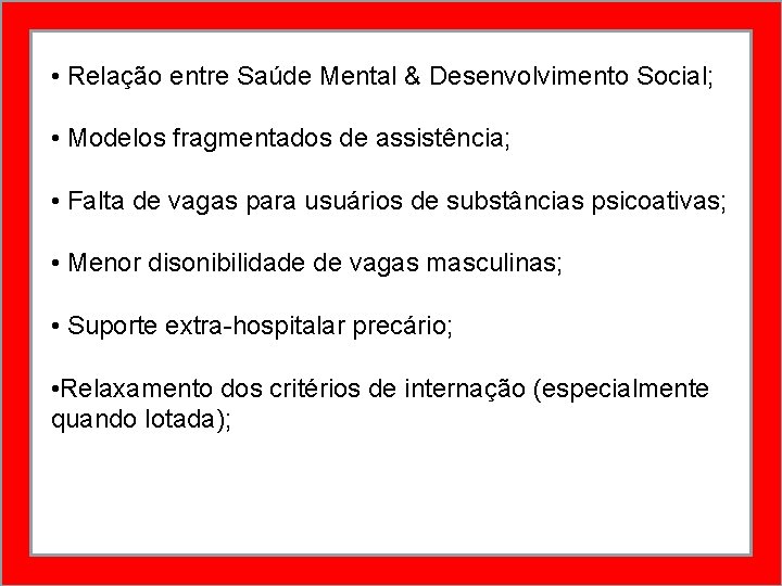  • Relação entre Saúde Mental & Desenvolvimento Social; • Modelos fragmentados de assistência;