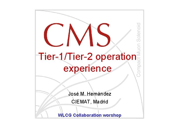 Tier-1/Tier-2 operation experience José M. Hernández CIEMAT, Madrid WLCG Collaboration worshop 