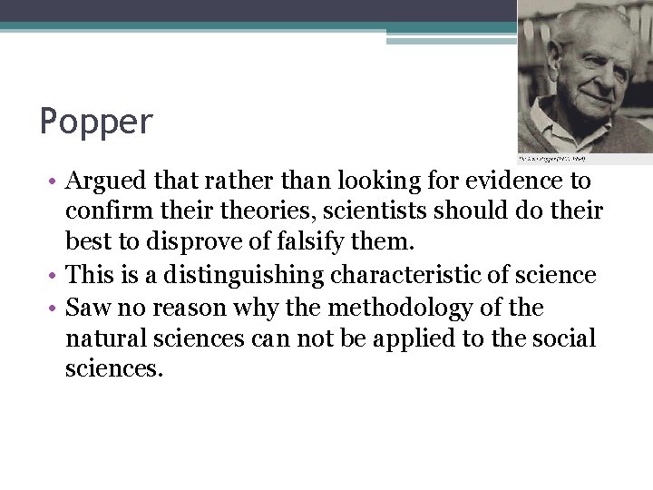 Popper • Argued that rather than looking for evidence to confirm their theories, scientists Popper • Argued that rather than looking for evidence to confirm their theories, scientists