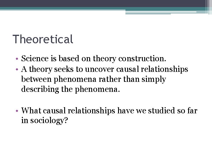 Theoretical • Science is based on theory construction. • A theory seeks to uncover Theoretical • Science is based on theory construction. • A theory seeks to uncover