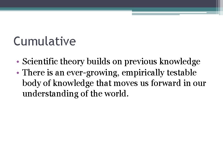 Cumulative • Scientific theory builds on previous knowledge • There is an ever-growing, empirically Cumulative • Scientific theory builds on previous knowledge • There is an ever-growing, empirically