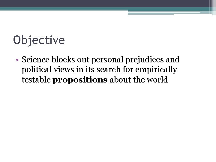 Objective • Science blocks out personal prejudices and political views in its search for Objective • Science blocks out personal prejudices and political views in its search for