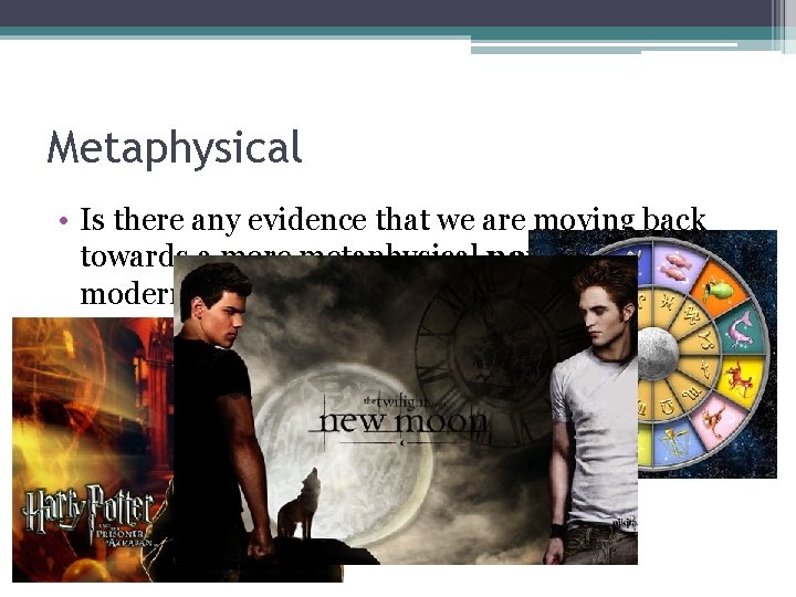 Metaphysical • Is there any evidence that we are moving back towards a more Metaphysical • Is there any evidence that we are moving back towards a more