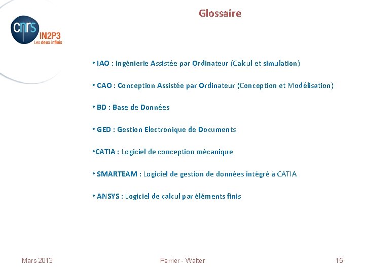 Glossaire • IAO : Ingénierie Assistée par Ordinateur (Calcul et simulation) • CAO :