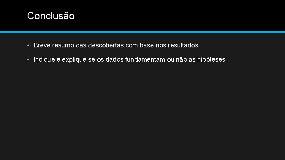 Conclusão • Breve resumo das descobertas com base nos resultados • Indique e explique