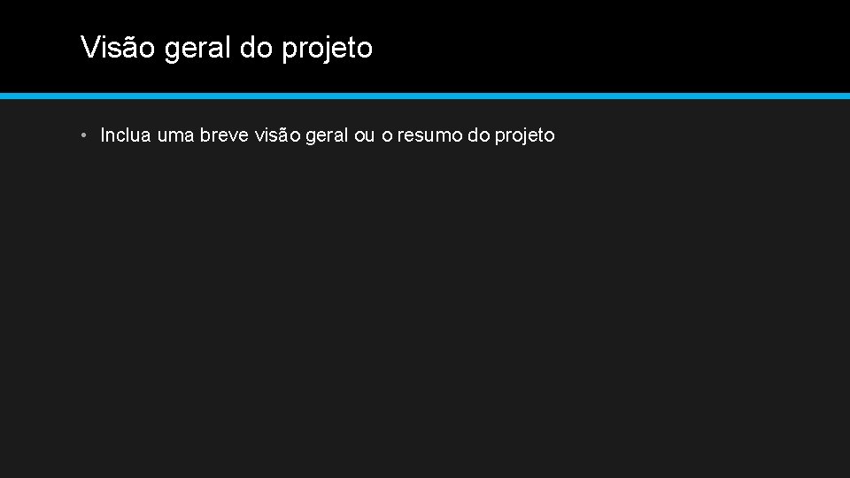 Visão geral do projeto • Inclua uma breve visão geral ou o resumo do