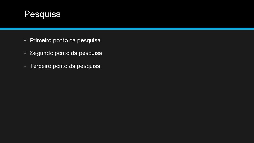 Pesquisa • Primeiro ponto da pesquisa • Segundo ponto da pesquisa • Terceiro ponto