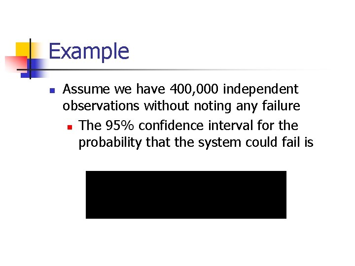 Example n Assume we have 400, 000 independent observations without noting any failure n