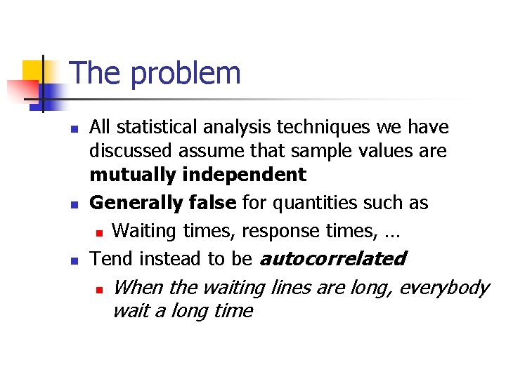 The problem n n n All statistical analysis techniques we have discussed assume that