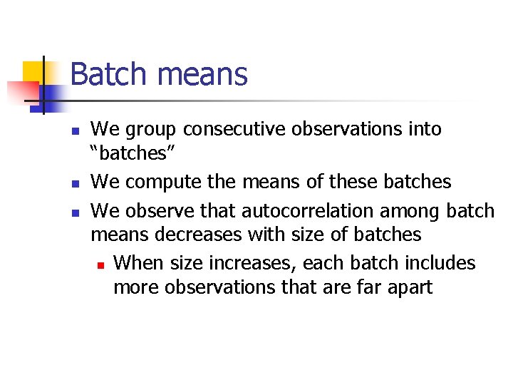 Batch means n n n We group consecutive observations into “batches” We compute the