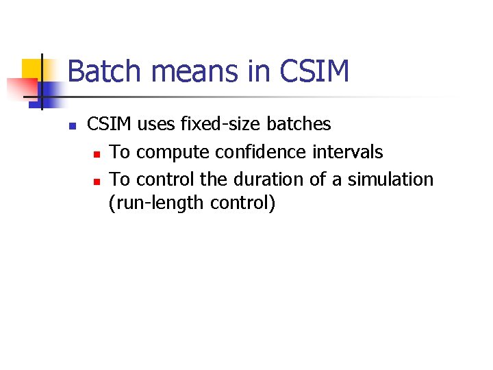 Batch means in CSIM uses fixed-size batches n To compute confidence intervals n To