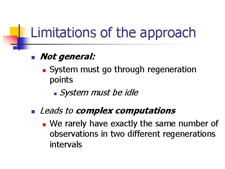 Limitations of the approach n Not general: n System must go through regeneration points