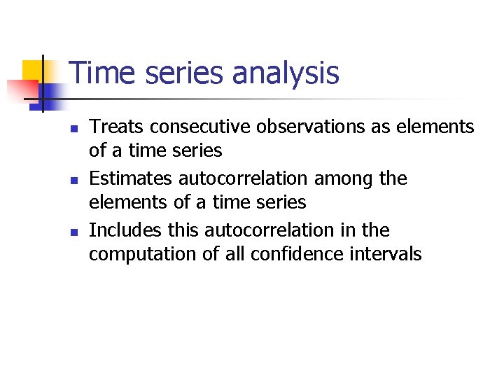 Time series analysis n n n Treats consecutive observations as elements of a time