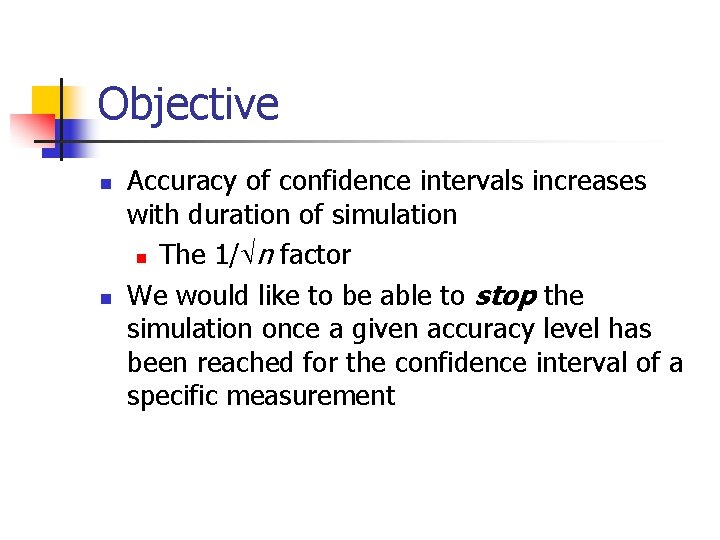 Objective n n Accuracy of confidence intervals increases with duration of simulation n The