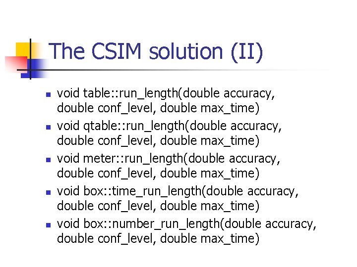 The CSIM solution (II) n n n void table: : run_length(double accuracy, double conf_level,