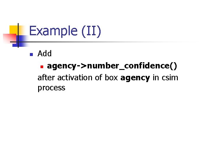 Example (II) n Add n agency->number_confidence() after activation of box agency in csim process