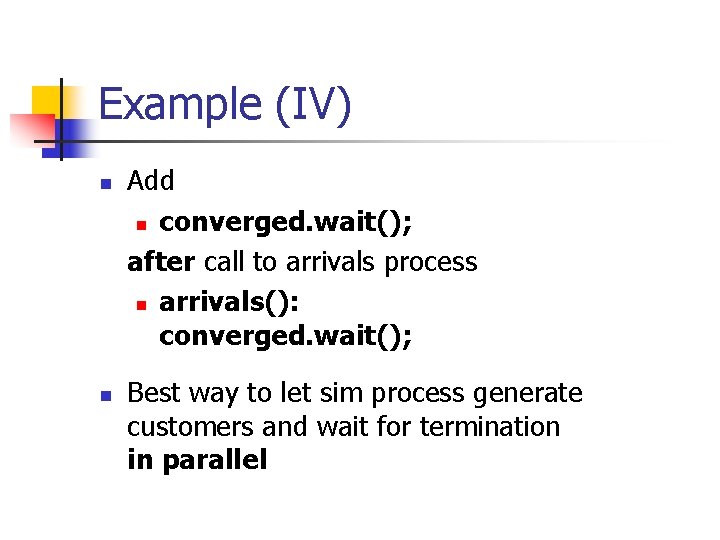 Example (IV) n n Add n converged. wait(); after call to arrivals process n