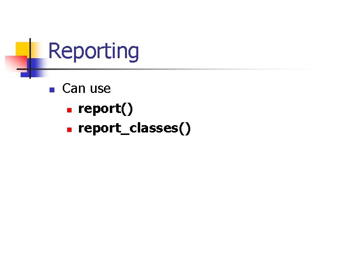 Reporting n Can use n report() n report_classes() 