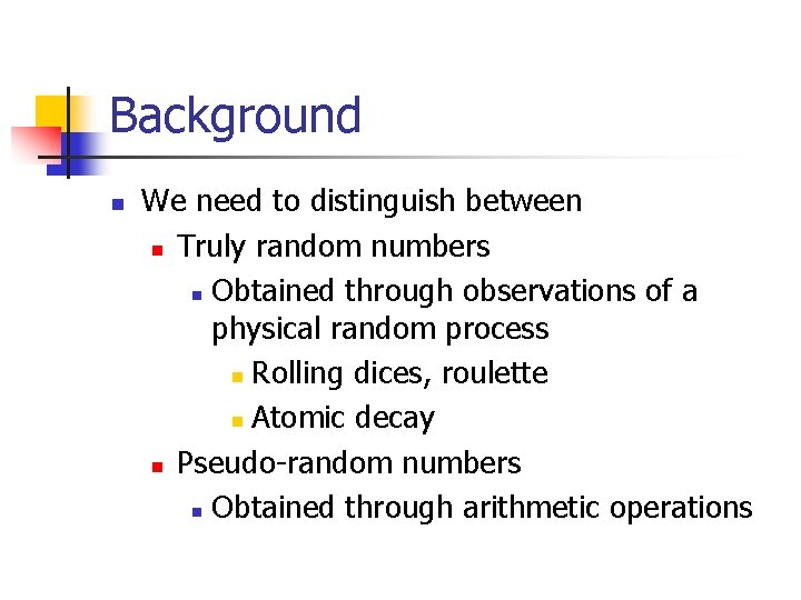 Background n We need to distinguish between n Truly random numbers n Obtained through