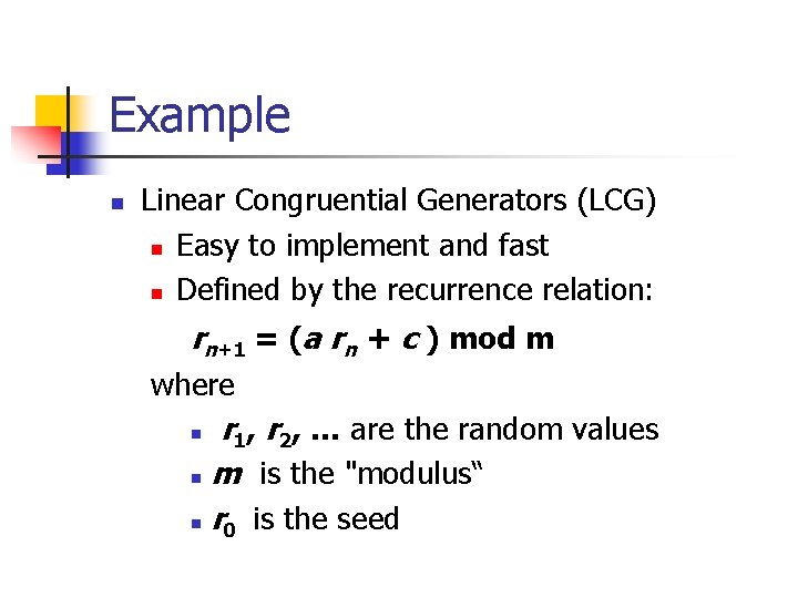 Example n Linear Congruential Generators (LCG) n Easy to implement and fast n Defined