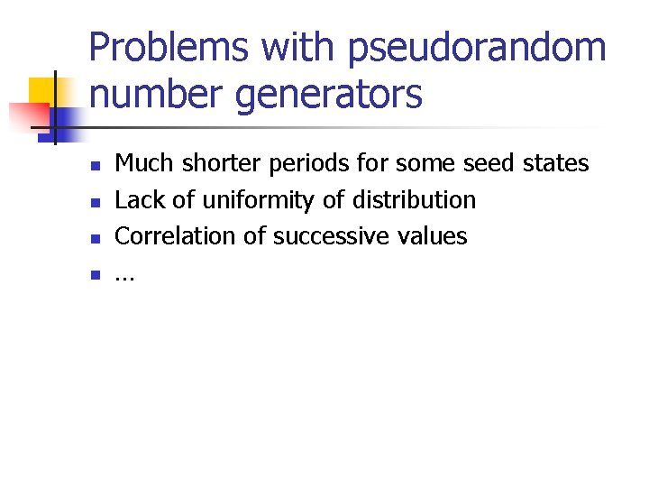 Problems with pseudorandom number generators n n Much shorter periods for some seed states