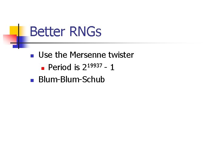 Better RNGs n n Use the Mersenne twister 19937 - 1 n Period is
