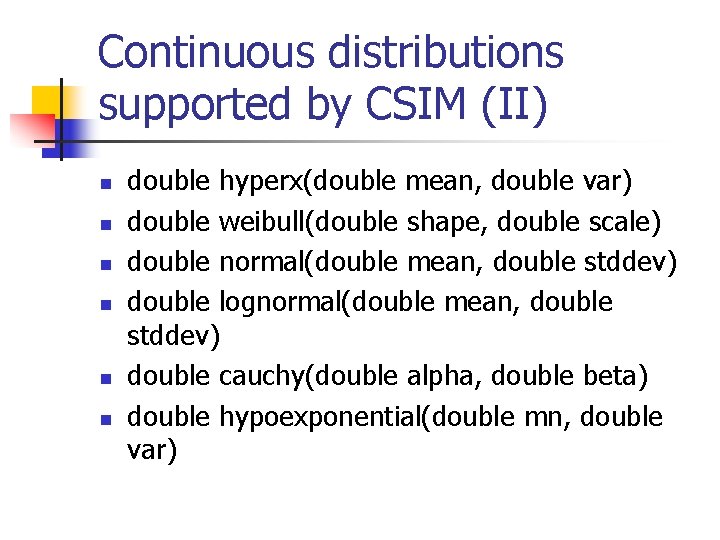 Continuous distributions supported by CSIM (II) n n n double hyperx(double mean, double var)