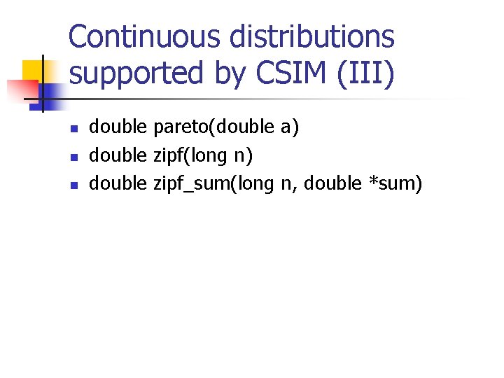 Continuous distributions supported by CSIM (III) n n n double pareto(double a) double zipf(long