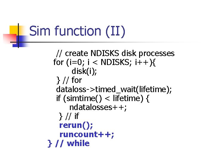Sim function (II) // create NDISKS disk processes for (i=0; i < NDISKS; i++){