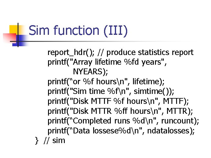 Sim function (III) report_hdr(); // produce statistics report printf("Array lifetime %fd years", NYEARS); printf(“or