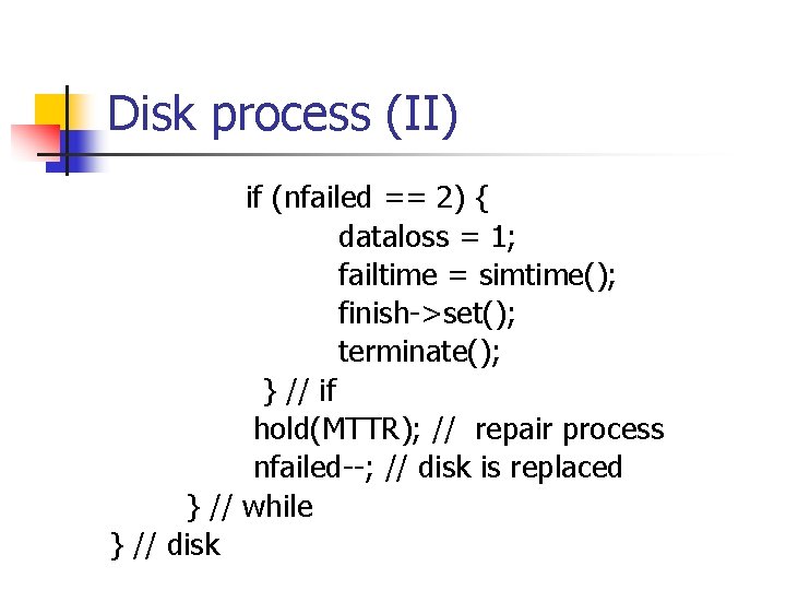 Disk process (II) if (nfailed == 2) { dataloss = 1; failtime = simtime();