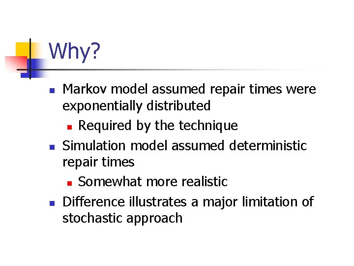 Why? n n n Markov model assumed repair times were exponentially distributed n Required
