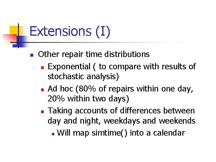 Extensions (I) n Other repair time distributions n Exponential ( to compare with results