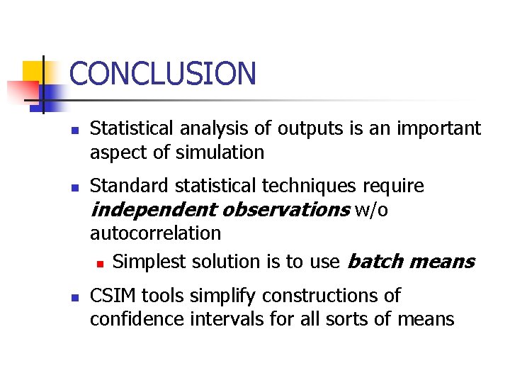 CONCLUSION n n n Statistical analysis of outputs is an important aspect of simulation