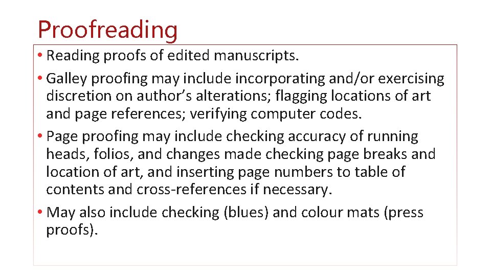 Proofreading • Reading proofs of edited manuscripts. • Galley proofing may include incorporating and/or