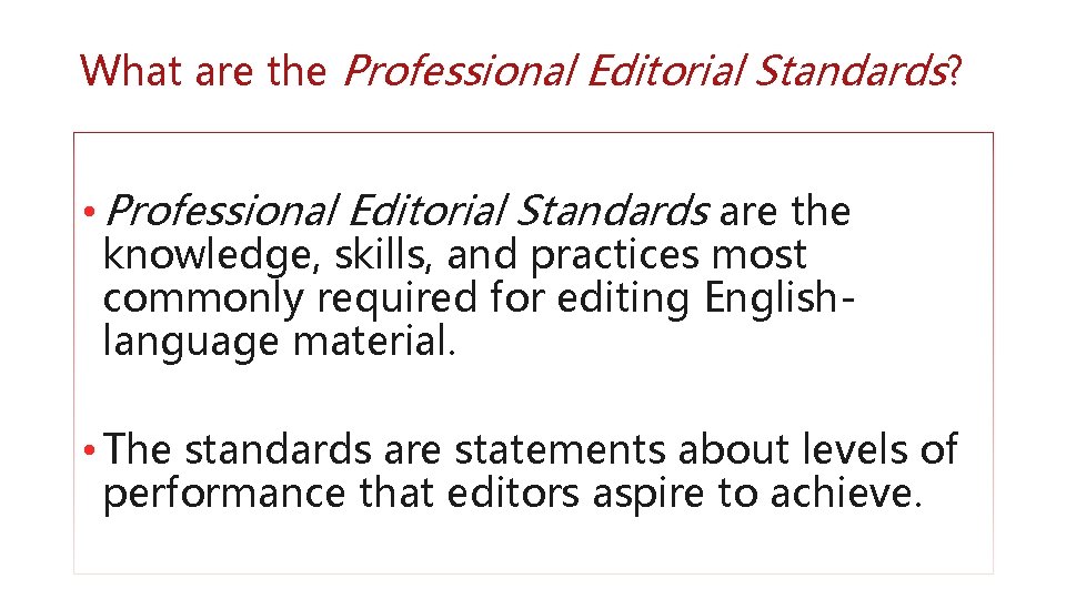 What are the Professional Editorial Standards? • Professional Editorial Standards are the knowledge, skills,