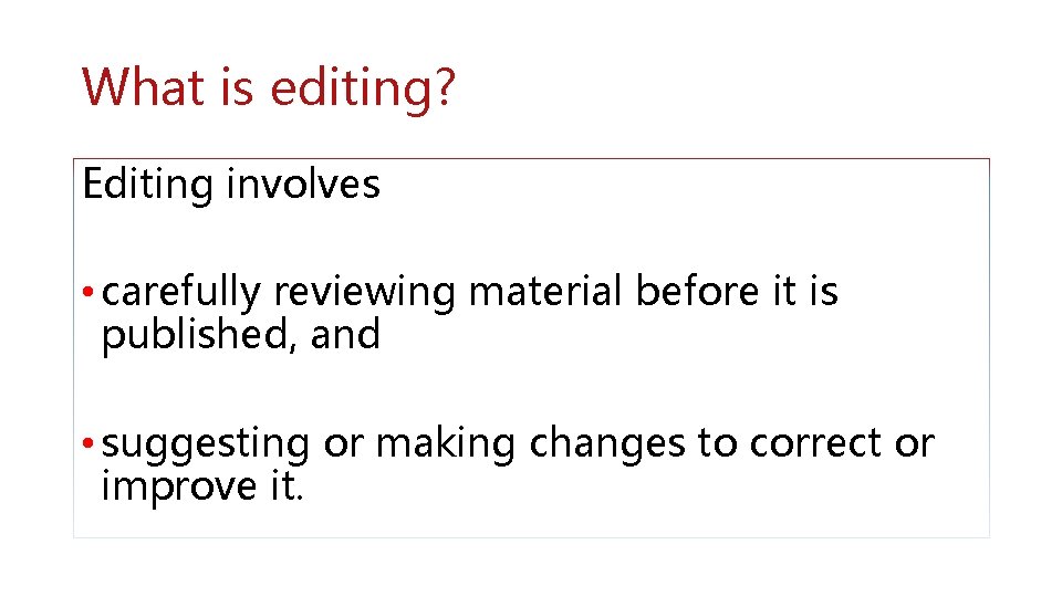 What is editing? Editing involves • carefully reviewing material before it is published, and