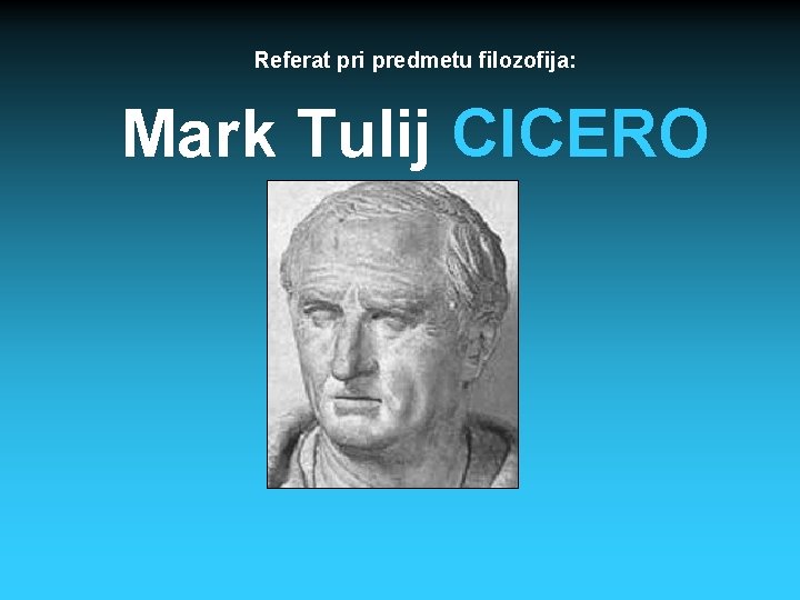 Referat pri predmetu filozofija: Mark Tulij CICERO 