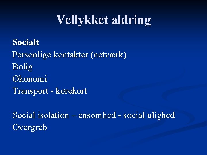 Vellykket aldring Socialt Personlige kontakter (netværk) Bolig Økonomi Transport - kørekort Social isolation –