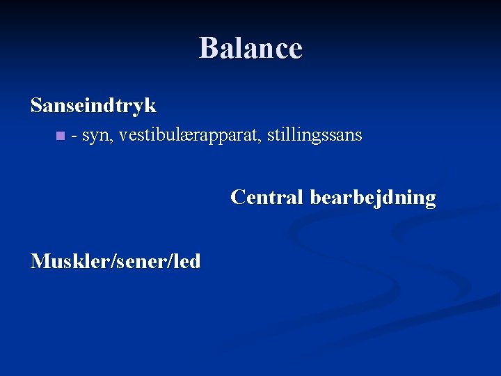 Balance Sanseindtryk n - syn, vestibulærapparat, stillingssans Central bearbejdning Muskler/sener/led 