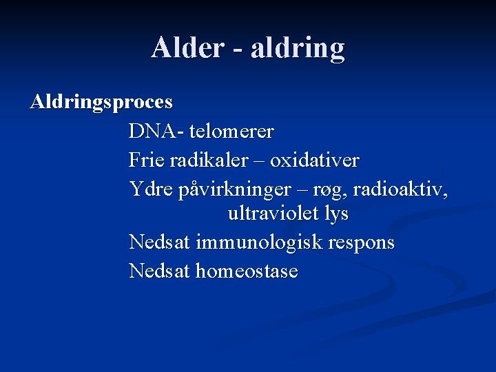 Alder - aldring Aldringsproces DNA- telomerer Frie radikaler – oxidativer Ydre påvirkninger – røg,