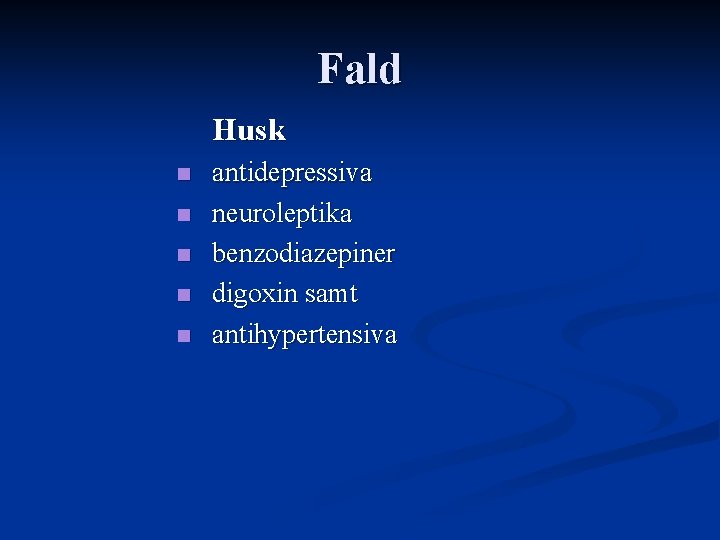 Fald Husk n n n antidepressiva neuroleptika benzodiazepiner digoxin samt antihypertensiva 