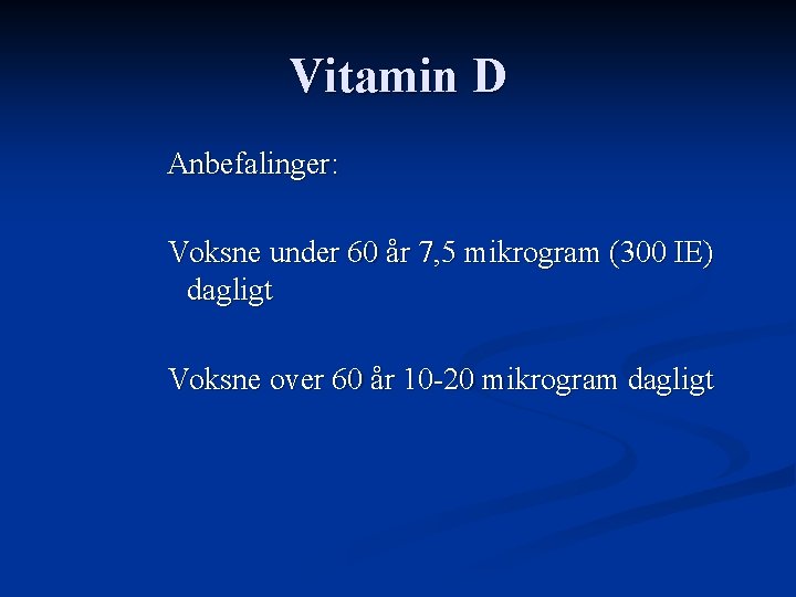 Vitamin D Anbefalinger: Voksne under 60 år 7, 5 mikrogram (300 IE) dagligt Voksne